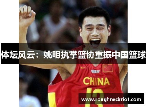 体坛风云：姚明执掌篮协重振中国篮球